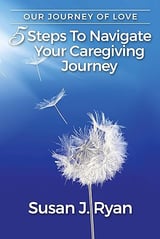 Book cover for Our Journey of Love: 5 Steps To Navigate Your Caregiving Journey by Susan J. Ryan with dandelion seeds on blue background
